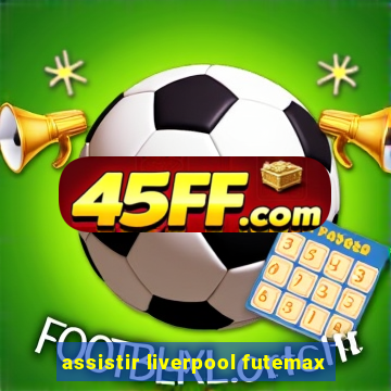 assistir liverpool futemax